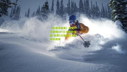 【华体会体育】库里27次单场10+三分断档领跑 克莱9次居第二见证射手传奇