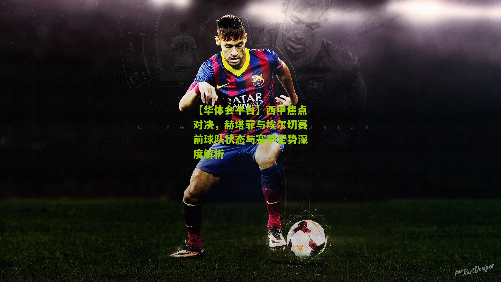 西甲焦点对决，赫塔菲与埃尔切赛前球队状态与赛季走势深度解析