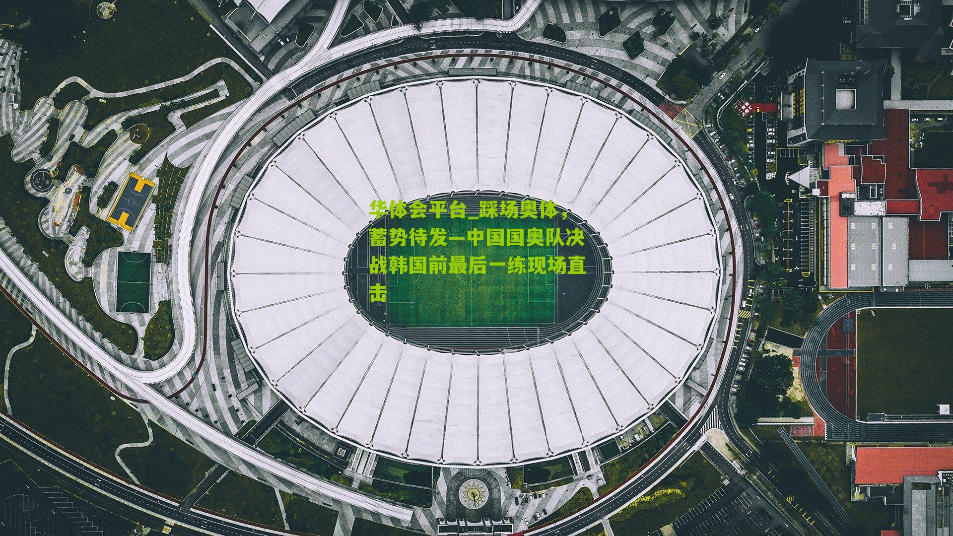 踩场奥体，蓄势待发—中国国奥队决战韩国前最后一练现场直击