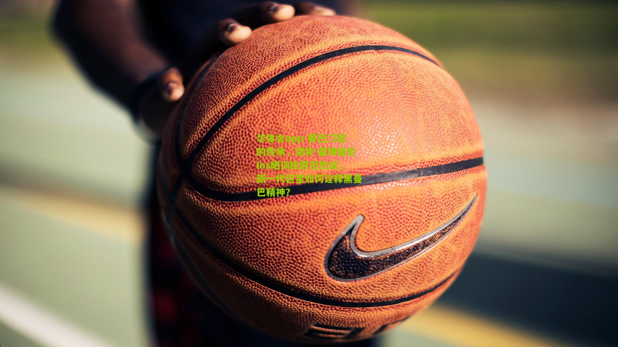 曼巴门徒的传承,切特-霍姆格伦Ins晒训练照引热议,新一代巨星如何诠释黑曼巴精神?